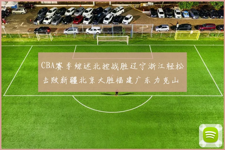 CBA赛季综述北控战胜辽宁浙江轻松击败新疆北京大胜福建广东力克山西
