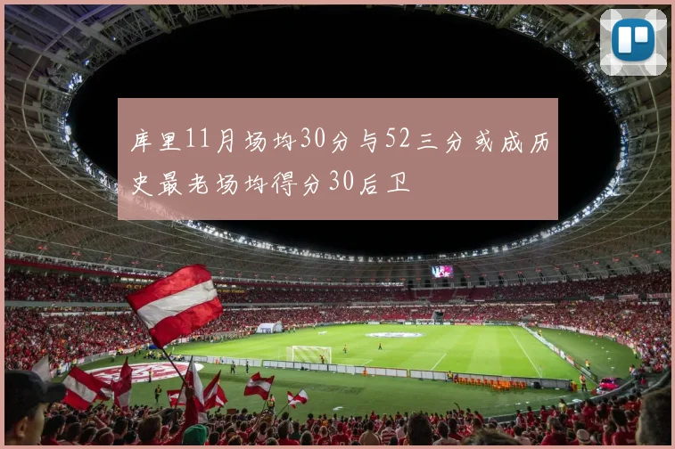 库里11月场均30分与52三分或成历史最老场均得分30后卫