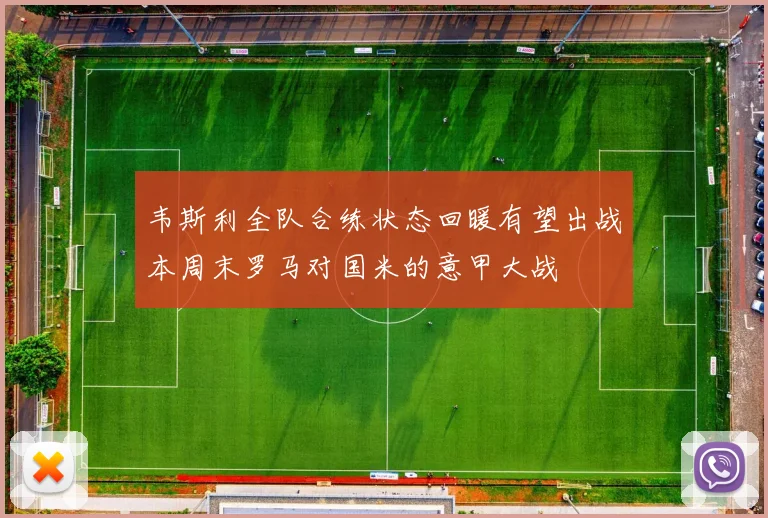 韦斯利全队合练状态回暖有望出战本周末罗马对国米的意甲大战